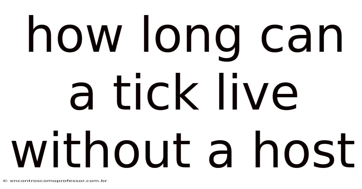 How Long Can A Tick Live Without A Host