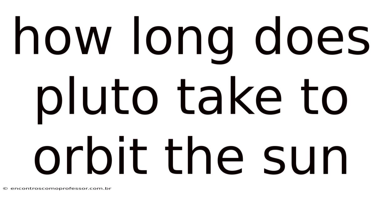 How Long Does Pluto Take To Orbit The Sun