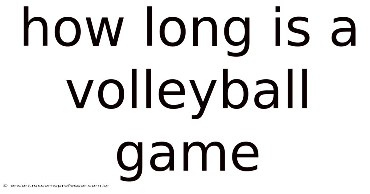 How Long Is A Volleyball Game