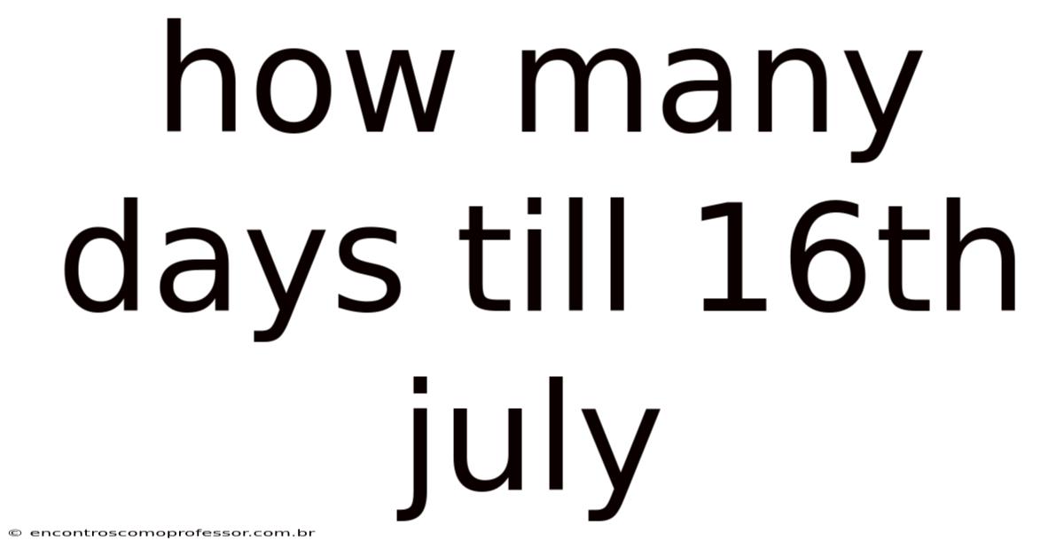 How Many Days Till 16th July