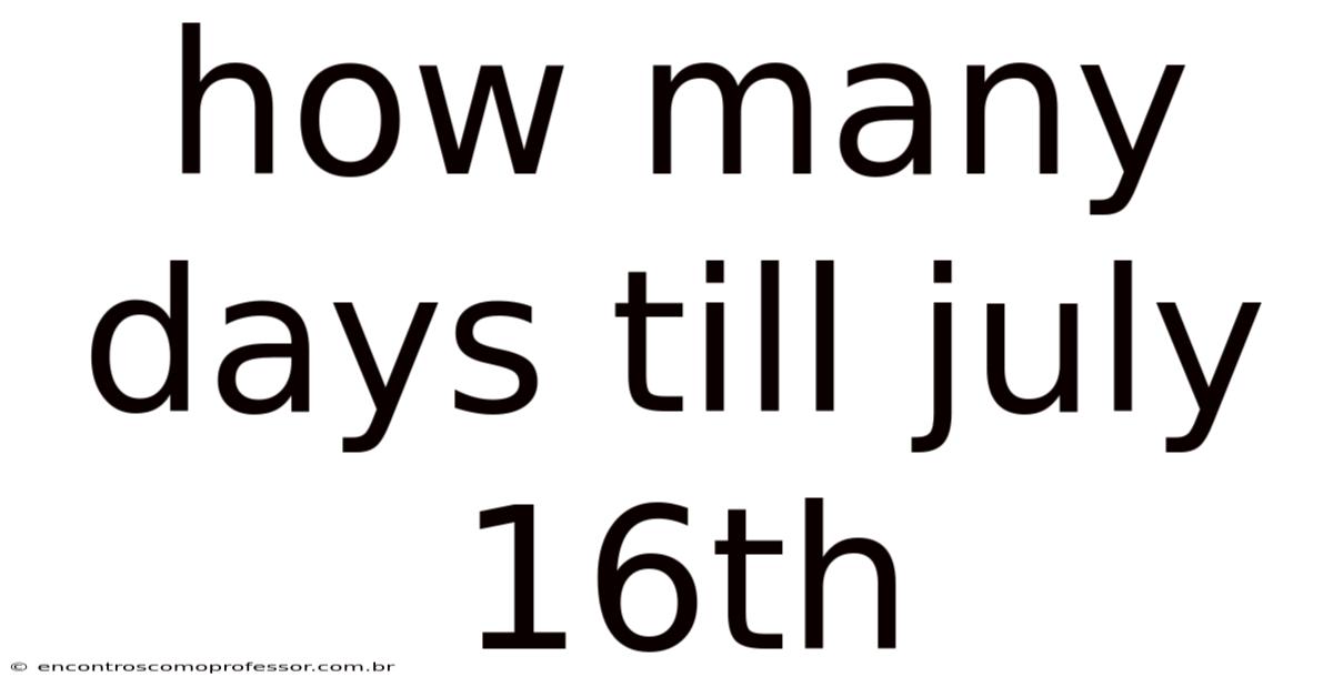 How Many Days Till July 16th