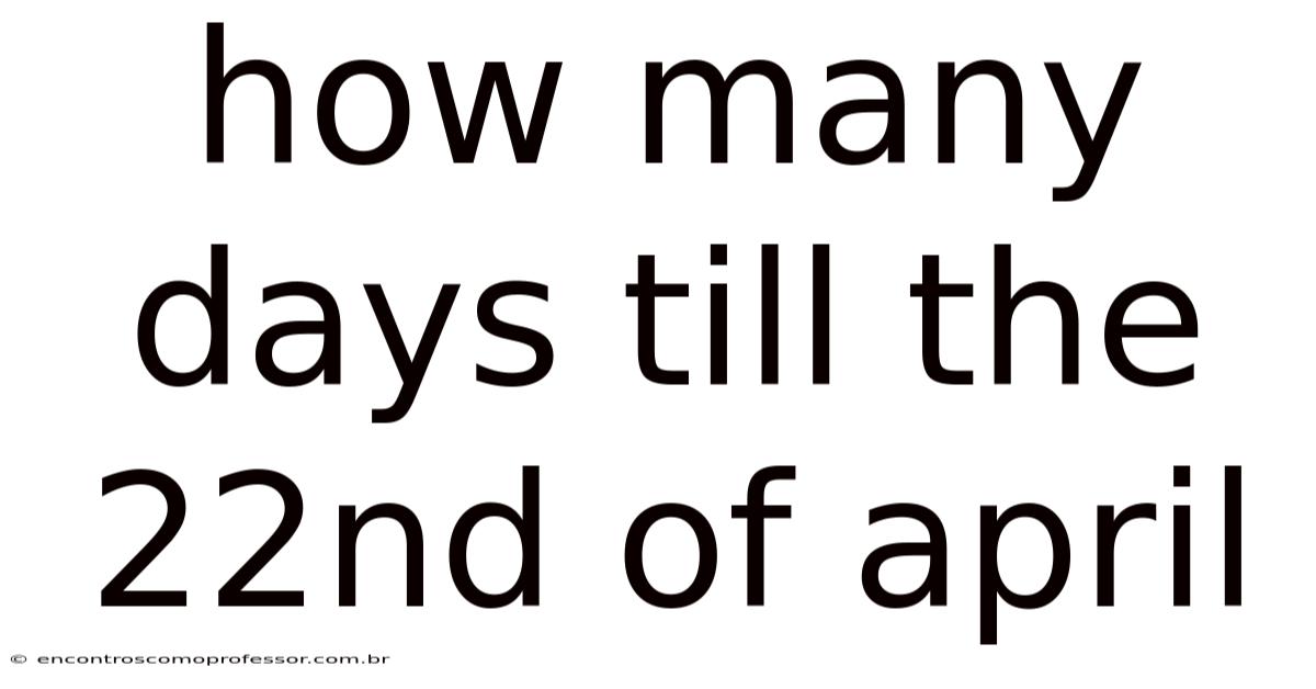 How Many Days Till The 22nd Of April