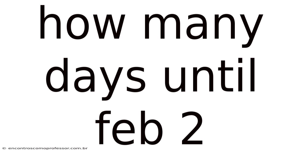 How Many Days Until Feb 2