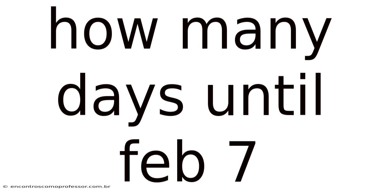 How Many Days Until Feb 7