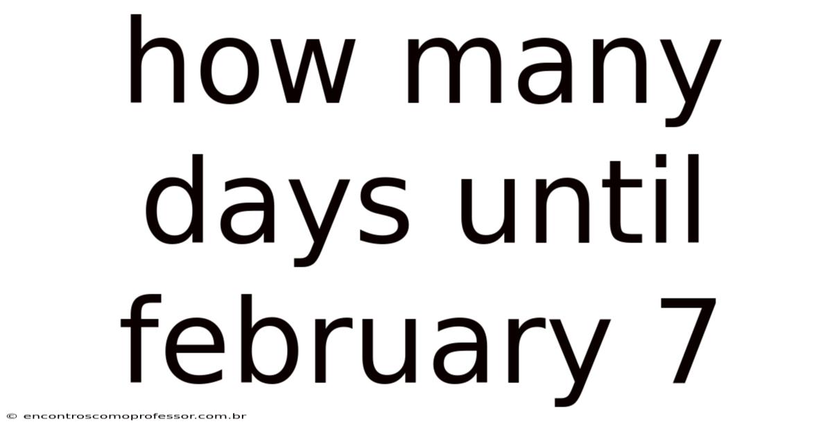 How Many Days Until February 7