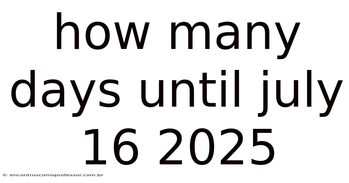 How Many Days Until July 16 2025