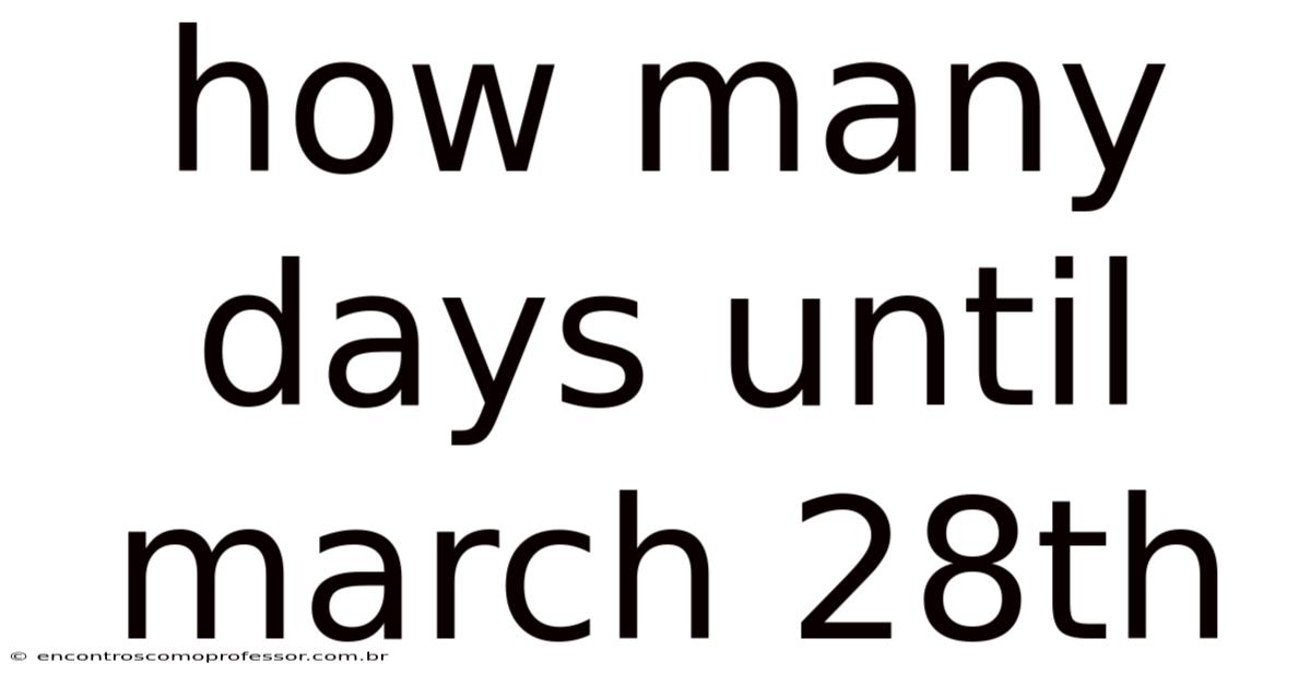 How Many Days Until March 28th