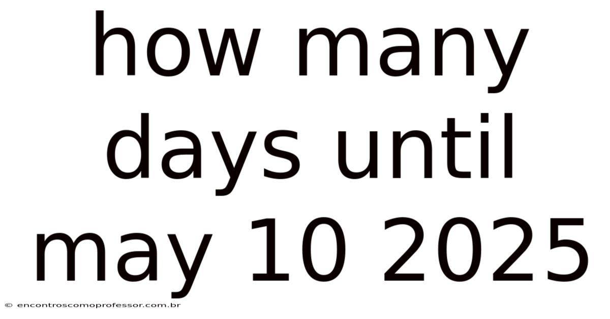 How Many Days Until May 10 2025
