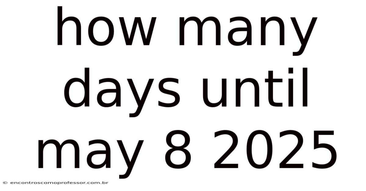 How Many Days Until May 8 2025
