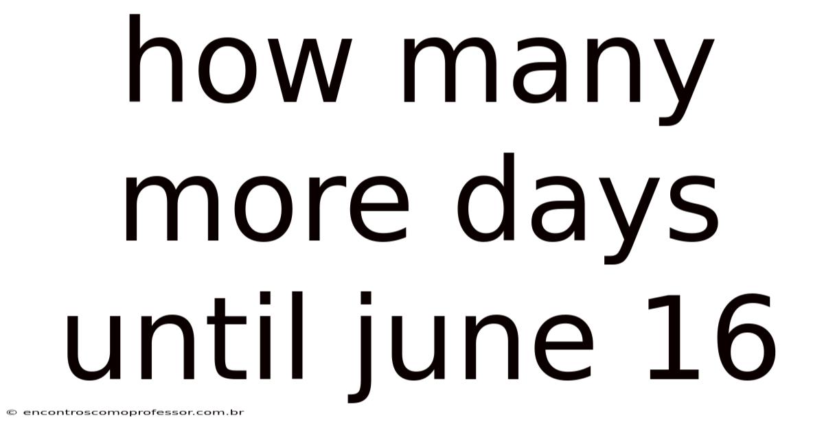 How Many More Days Until June 16
