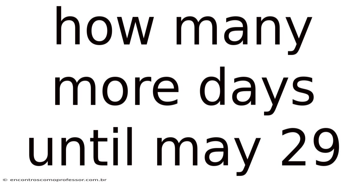 How Many More Days Until May 29