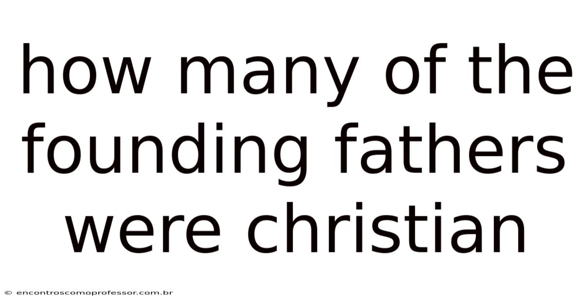 How Many Of The Founding Fathers Were Christian