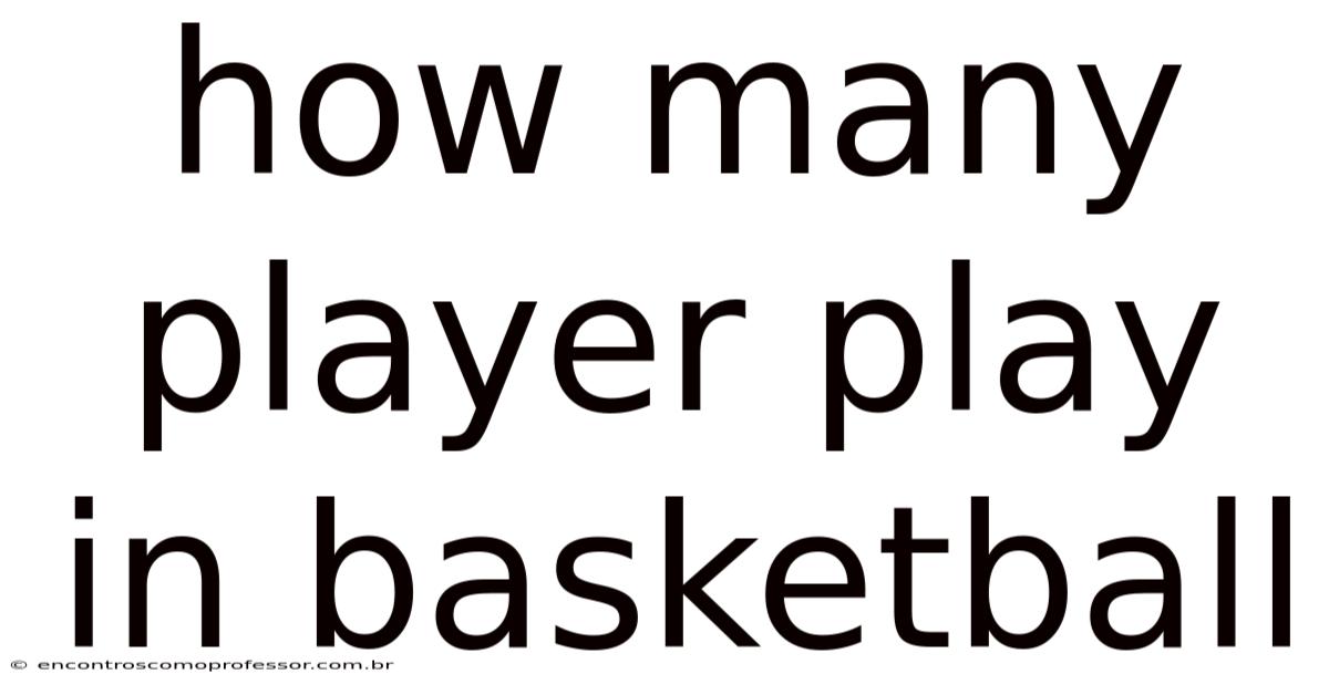 How Many Player Play In Basketball