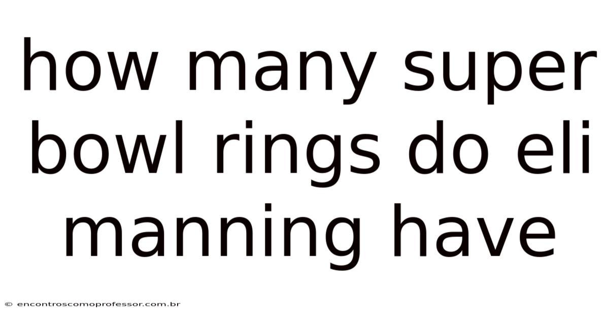 How Many Super Bowl Rings Do Eli Manning Have