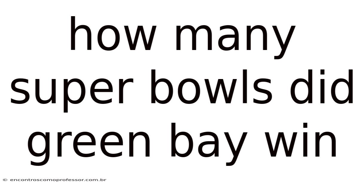 How Many Super Bowls Did Green Bay Win