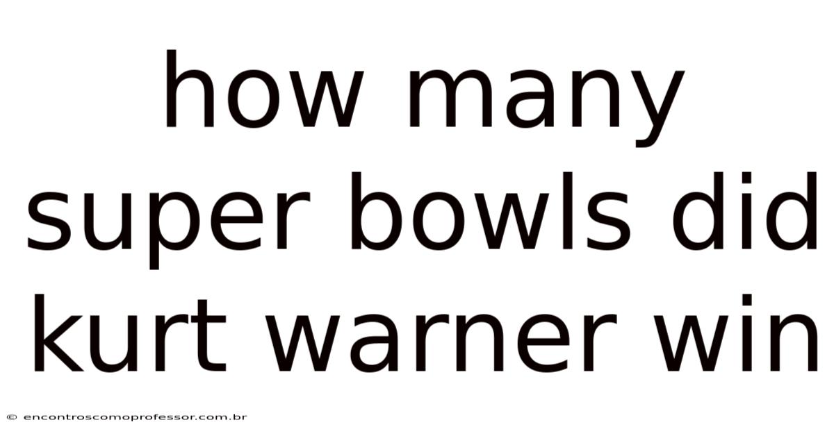 How Many Super Bowls Did Kurt Warner Win