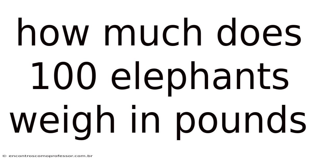 How Much Does 100 Elephants Weigh In Pounds
