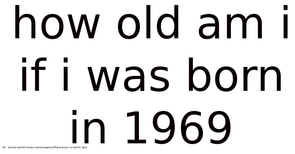 How Old Am I If I Was Born In 1969