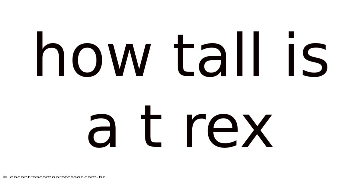 How Tall Is A T Rex