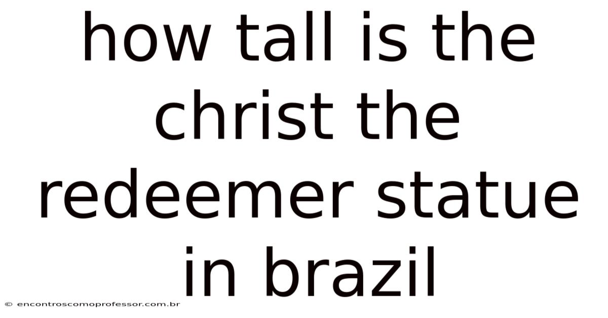 How Tall Is The Christ The Redeemer Statue In Brazil
