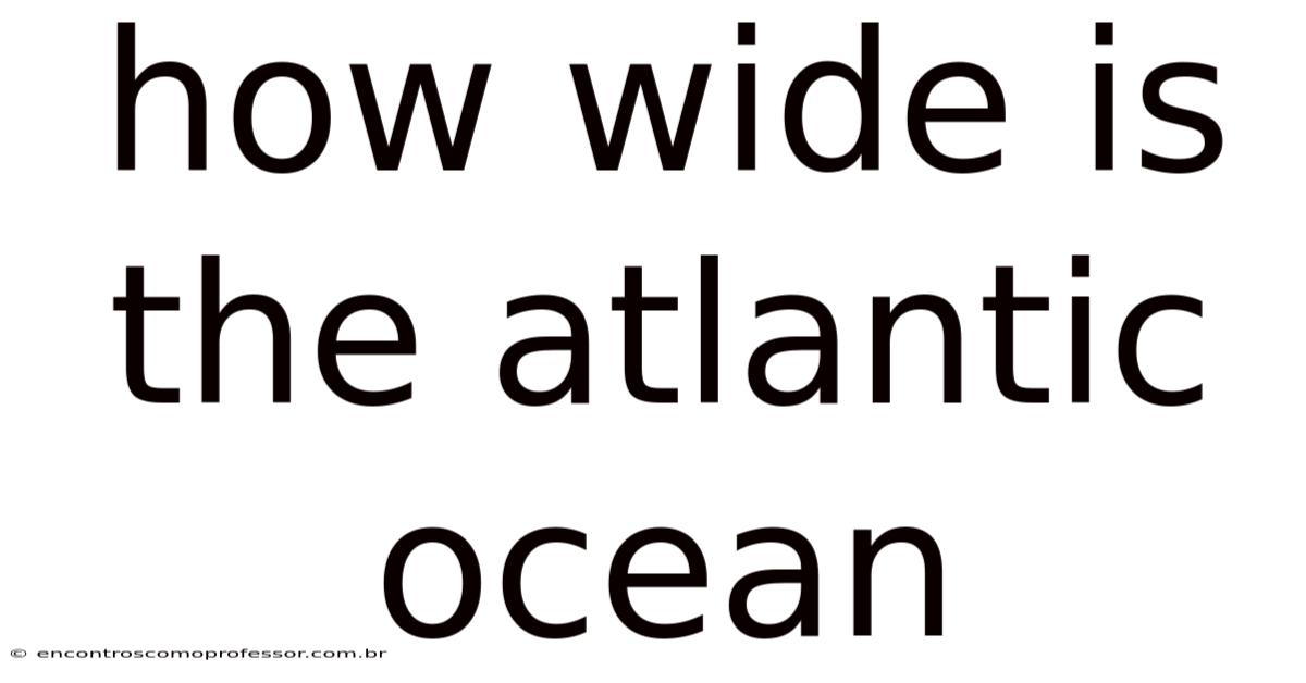 How Wide Is The Atlantic Ocean