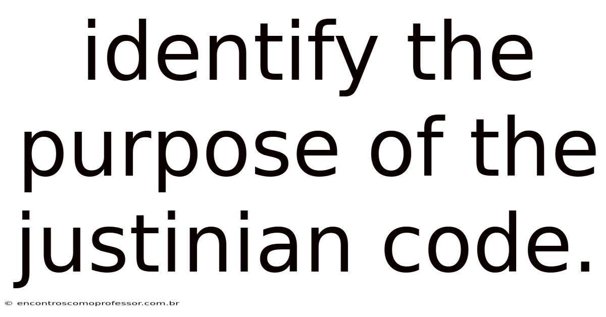 Identify The Purpose Of The Justinian Code.
