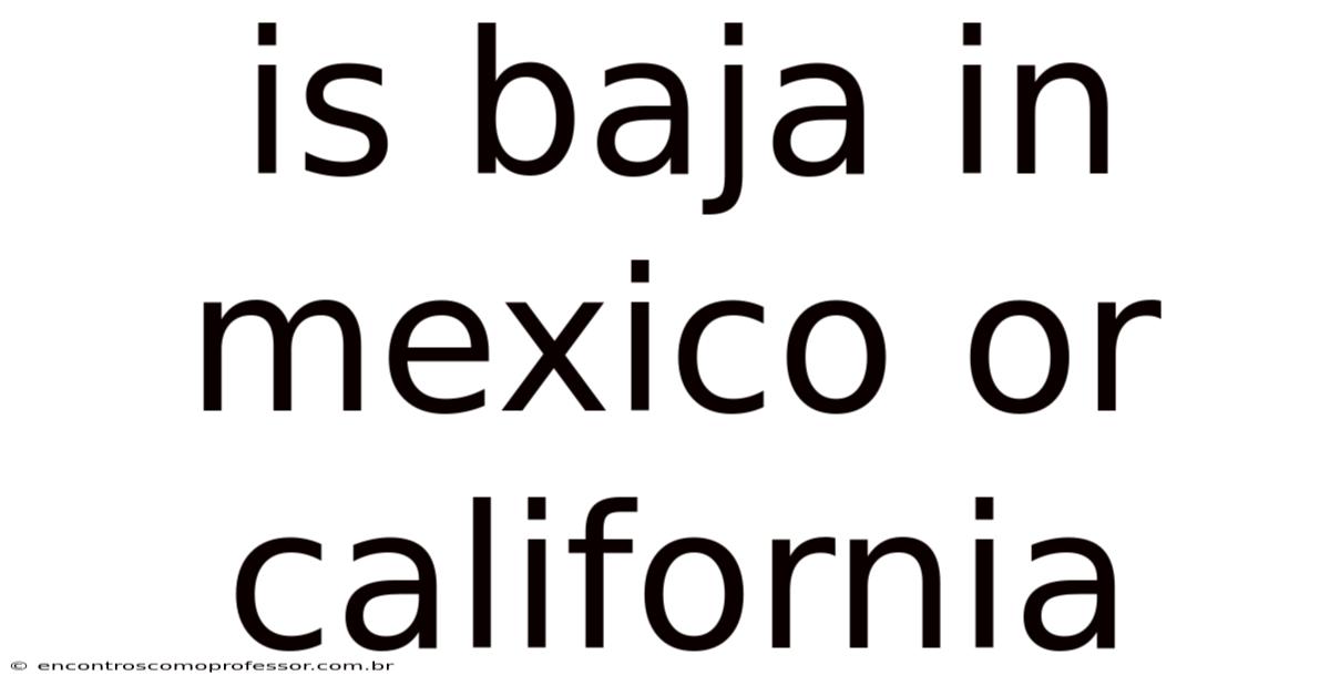 Is Baja In Mexico Or California