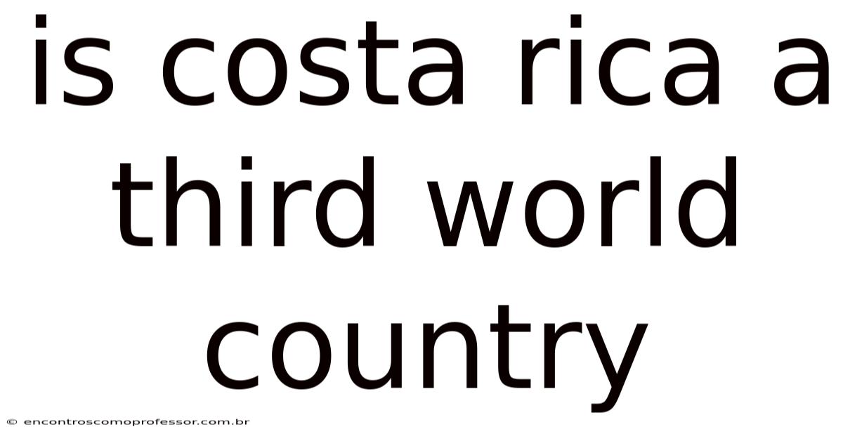 Is Costa Rica A Third World Country