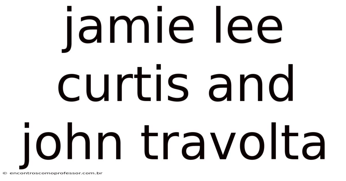 Jamie Lee Curtis And John Travolta