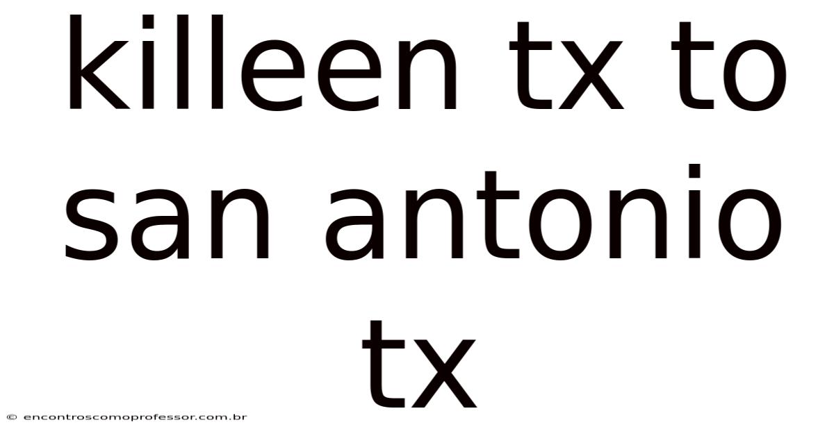 Killeen Tx To San Antonio Tx