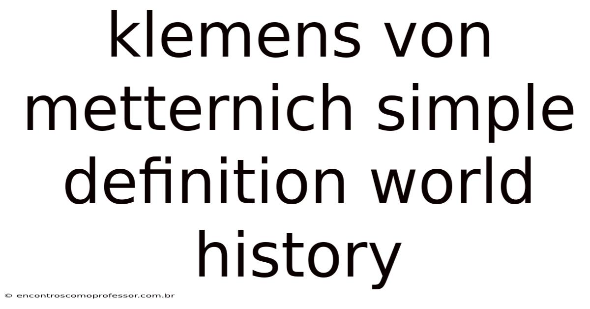 Klemens Von Metternich Simple Definition World History