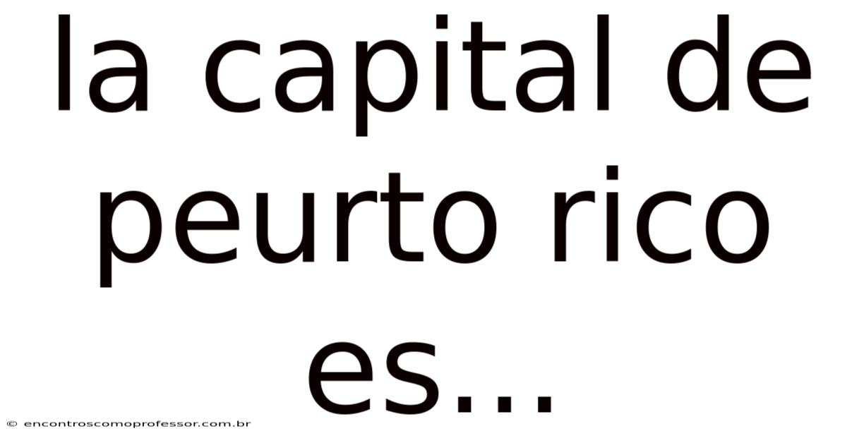La Capital De Peurto Rico Es...
