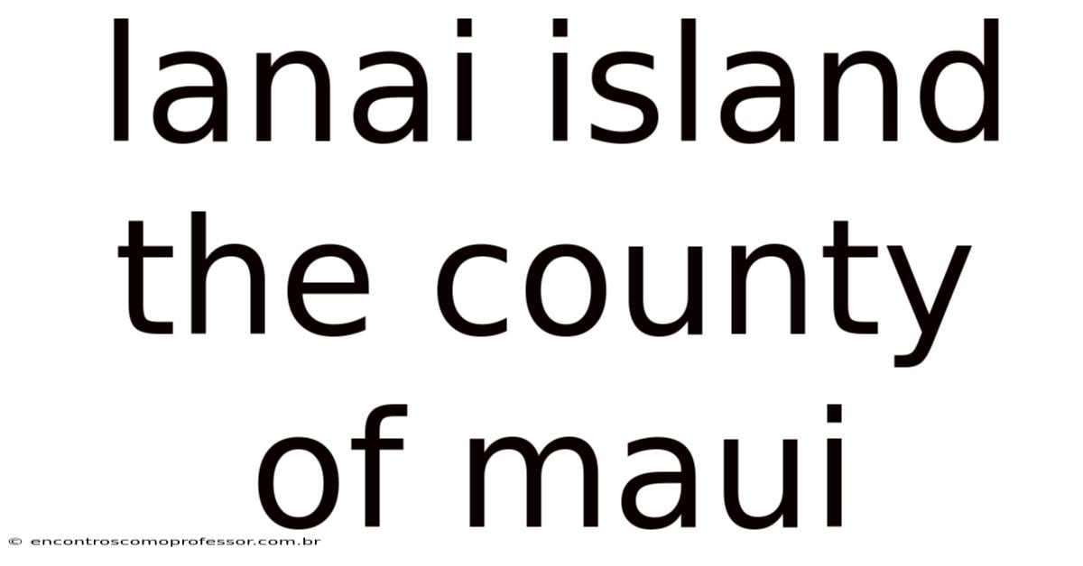 Lanai Island The County Of Maui
