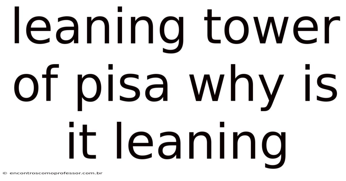 Leaning Tower Of Pisa Why Is It Leaning