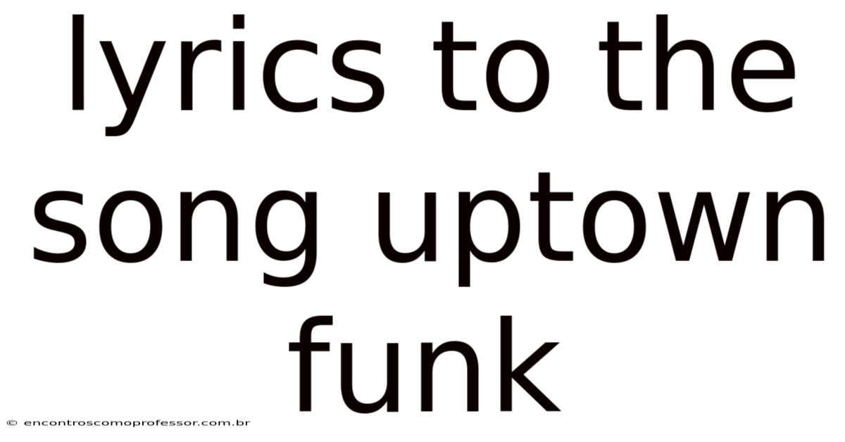 Lyrics To The Song Uptown Funk