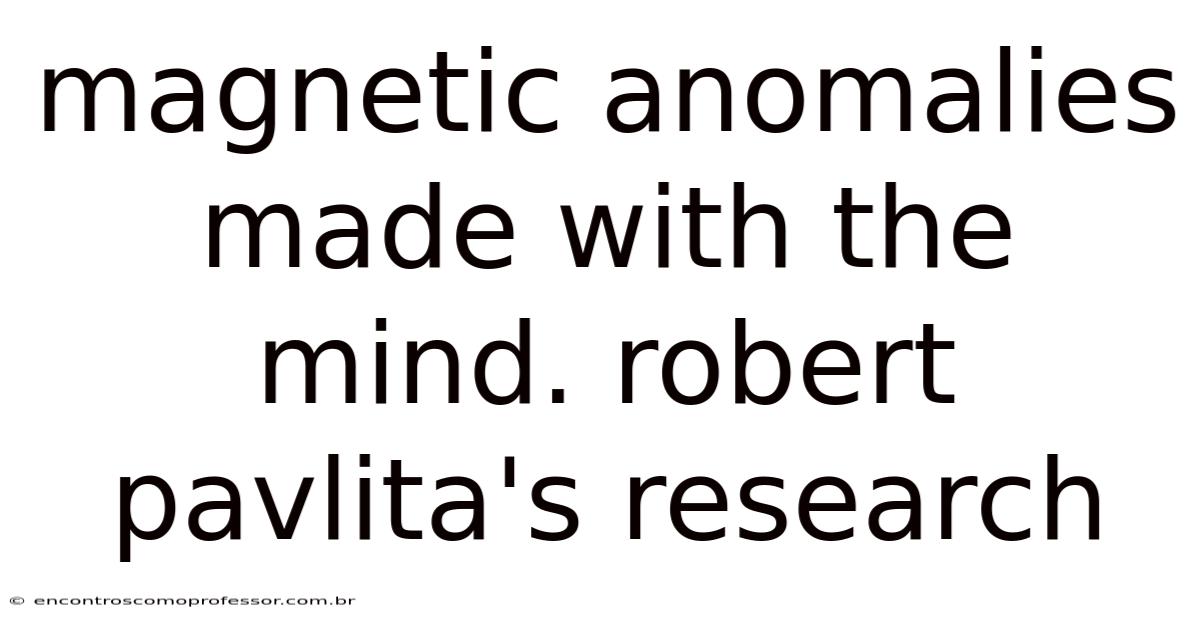 Magnetic Anomalies Made With The Mind. Robert Pavlita's Research
