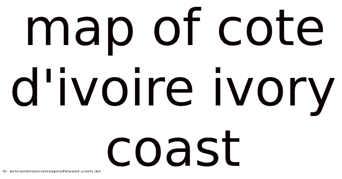 Map Of Cote D'ivoire Ivory Coast