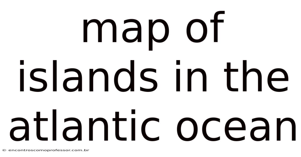 Map Of Islands In The Atlantic Ocean