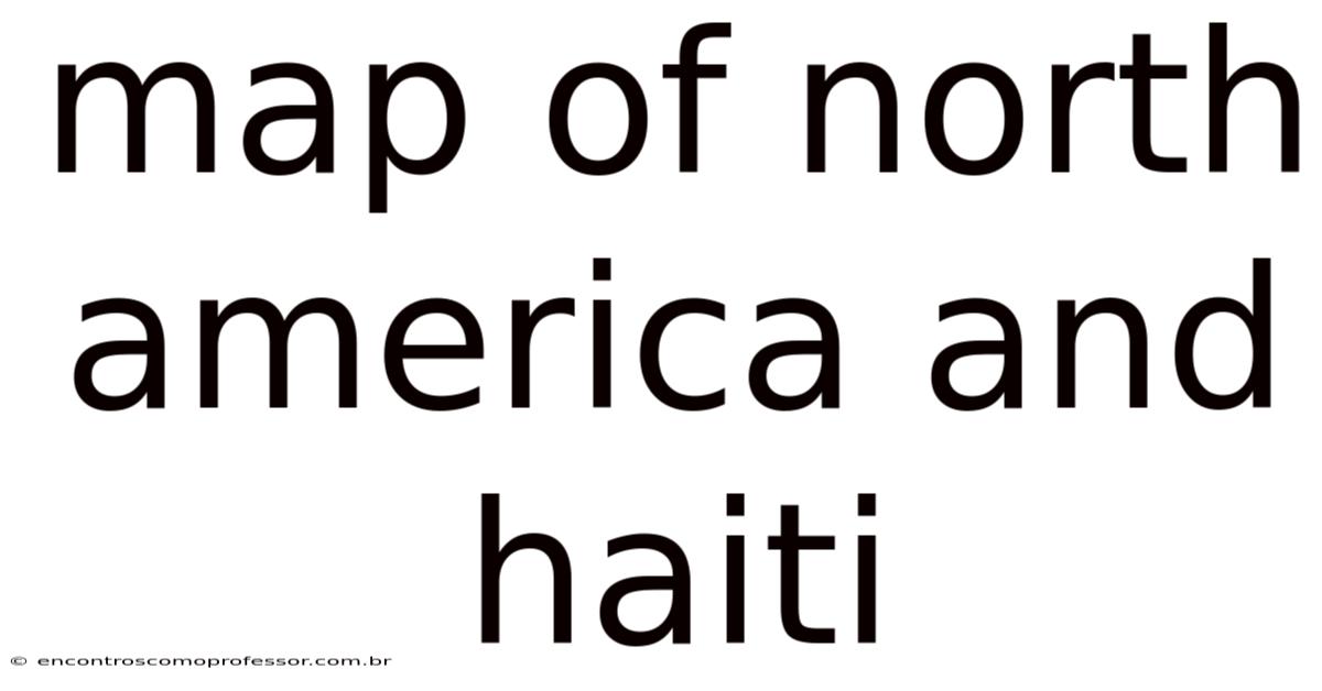 Map Of North America And Haiti