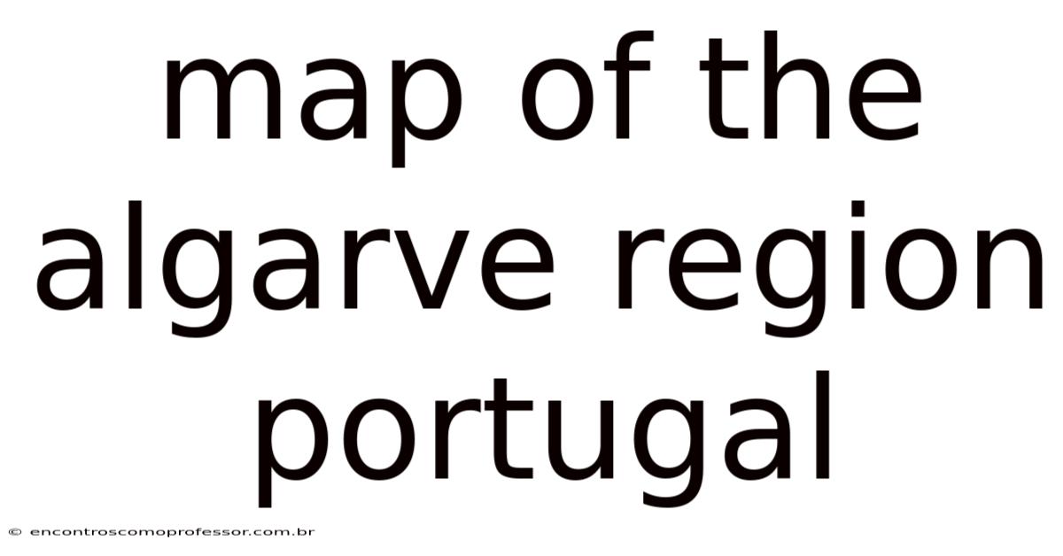 Map Of The Algarve Region Portugal