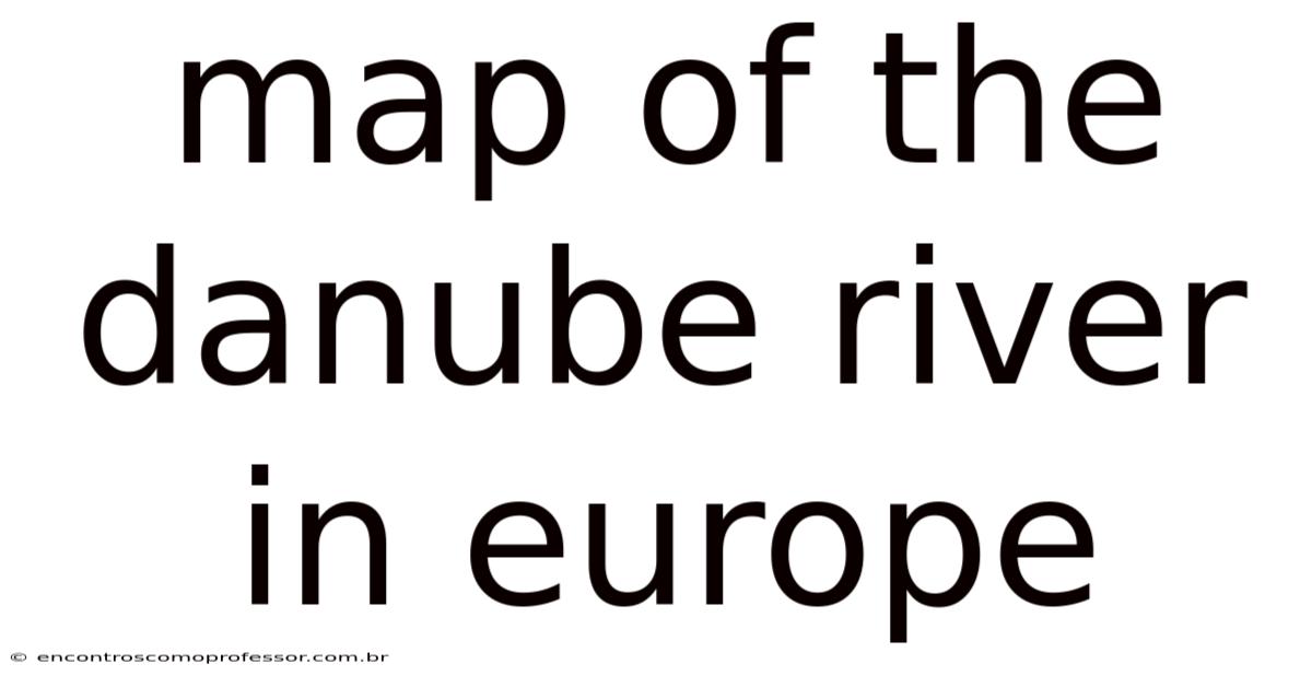 Map Of The Danube River In Europe