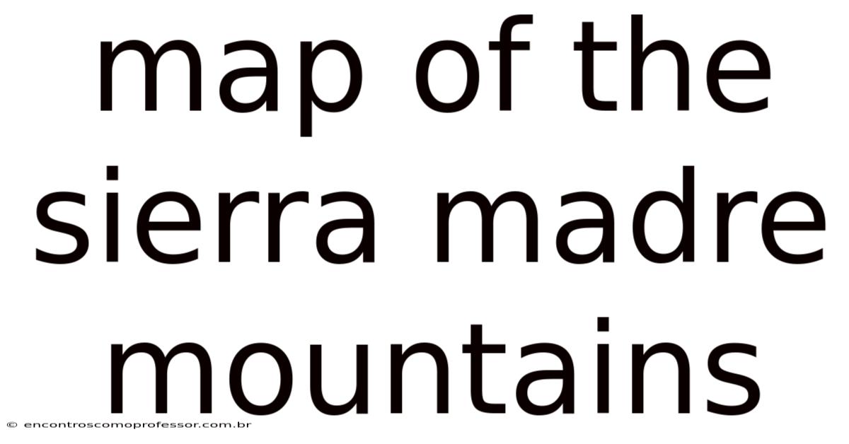 Map Of The Sierra Madre Mountains