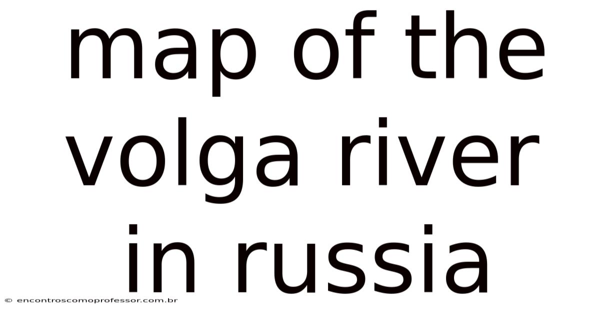 Map Of The Volga River In Russia