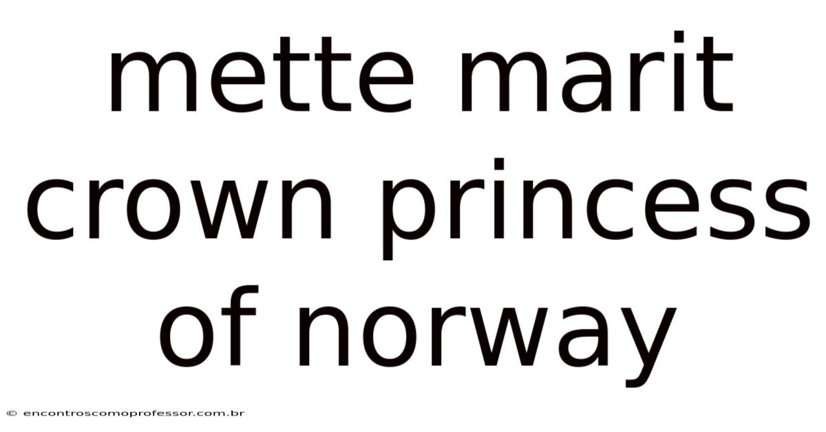 Mette Marit Crown Princess Of Norway