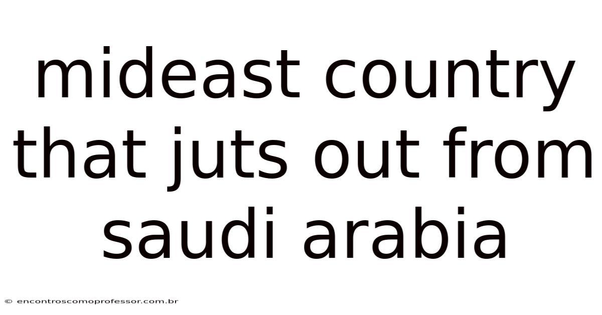 Mideast Country That Juts Out From Saudi Arabia
