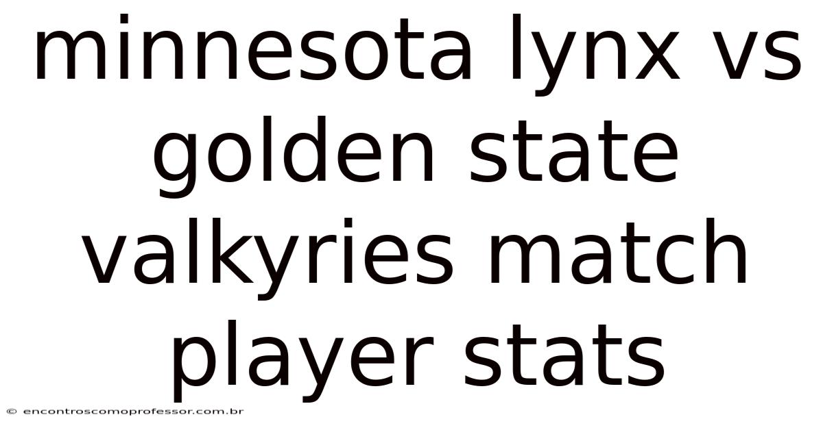 Minnesota Lynx Vs Golden State Valkyries Match Player Stats