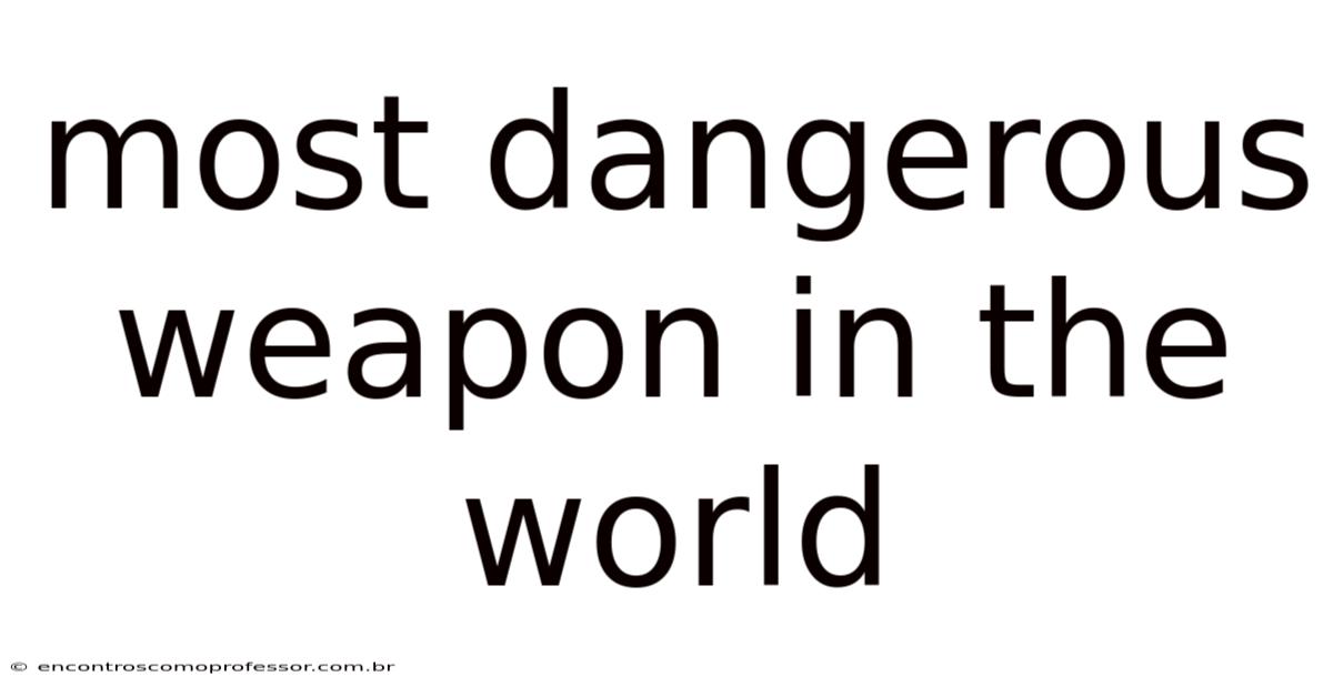 Most Dangerous Weapon In The World