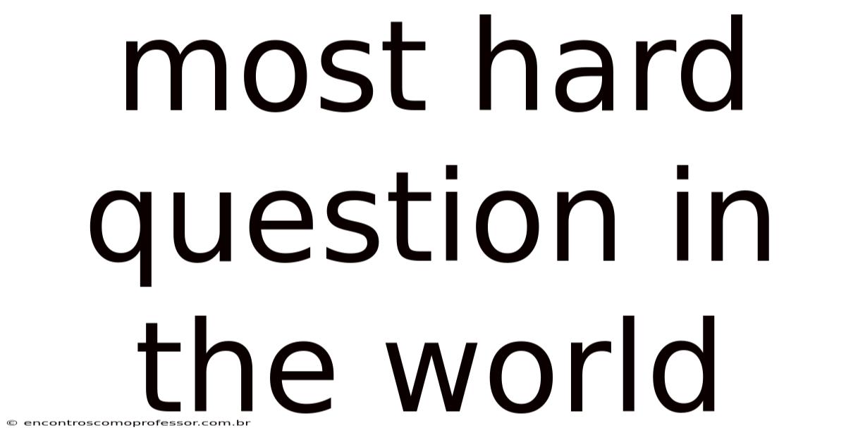 Most Hard Question In The World