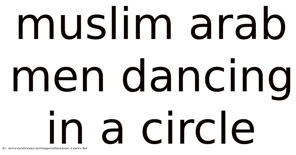 Muslim Arab Men Dancing In A Circle
