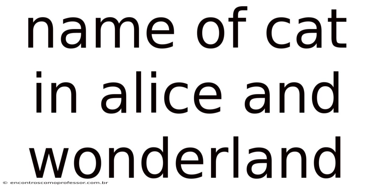 Name Of Cat In Alice And Wonderland